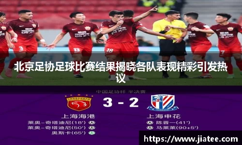 北京足协足球比赛结果揭晓各队表现精彩引发热议