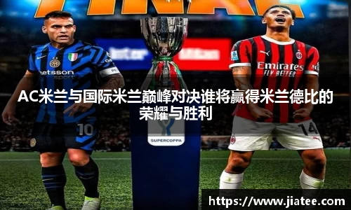 AC米兰与国际米兰巅峰对决谁将赢得米兰德比的荣耀与胜利