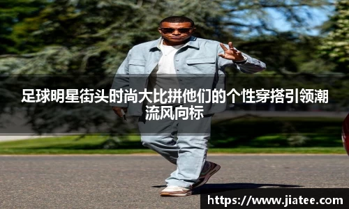 足球明星街头时尚大比拼他们的个性穿搭引领潮流风向标